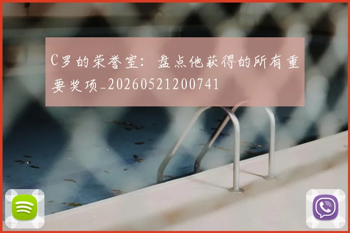C罗的荣誉室：盘点他获得的所有重要奖项_20260521200741