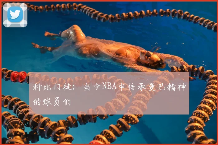科比门徒：当今NBA中传承曼巴精神的球员们