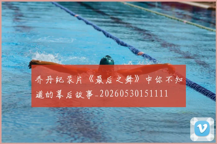 乔丹纪录片《最后之舞》中你不知道的幕后故事_20260530151111