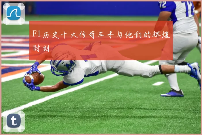F1历史十大传奇车手与他们的辉煌时刻